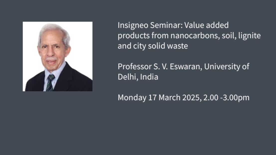 Insigneo Seminar graphic: Insigneo Seminar: Value added products from nanocarbons, soil, lignite and city solid waste  Professor S. V. Eswaran, University of Delhi, India  Monday 17 March 2025, 2.00 -3.00pm 