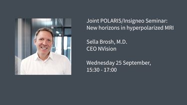 Seminar graphic: Joint POLARIS/Insigneo Seminar: New horizons in hyperpolarized MRI  Sella Brosh, M.D.  CEO NVision  Wednesday 25 September, 15:30 - 17:00