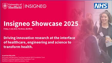 Insigneo Showcase graphic: Insigneo Showcase 2025, Friday, 4 July 2025, The Wave, «Ӱҵ. Driving innovative research at the interface of healthcare, engineering and science to transform health.White text on coral background with Insigneo logo top left and NHS logo top right. Image of a female PhD students chatting in the background. 