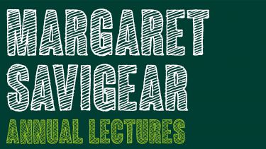 Margaret Savigear Lectures 2021