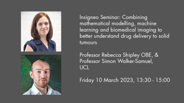 Insigneo Seminar: Combining mathematical modelling, machine learning and biomedical imaging to better understand drug delivery to solid tumours Professor Rebecca Shipley OBE, &  Professor Simon Walker-Samuel,  UCL   Friday 10 March 2023, 13:30-15:00