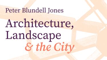 Exhibition poster reads: Peter Blundell Jones: Architecture, Landscape & the City