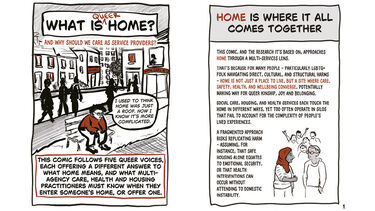 Cover page Comic cover showing a person on a bench reflecting that home is more than a roof. Title reads “What is Queer Home? And why should we care as service providers?”  Page 1 – Home is Where It All Comes Together Comic page introducing the idea that home connects care, safety, health, and belonging, especially for LGBTQ+ people facing social and structural harms.