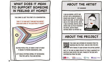 Page 8 – What Does It Mean to Support Someone in Feeling at Home? Final page asks how care systems can help LGBTQ+ people feel at home. Features the progress pride flag and a call for more inclusive, joined-up practice.  Back cover Back cover with artist PJ Annand’s bio and project info for Queering Shelter and Care in Comics, with QR code and research funder logos.