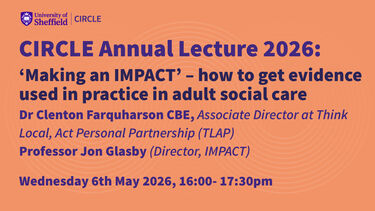 Dr Clenton Farquharson CBE (Associate Director at Think Local, Act Personal Partnership (TLAP)) and Professor Jon Glasby (Director, IMPACT) to Sheffield to present ‘Making an IMPACT’ – how to get evidence used in practice in adult social care.  When: Wednesday 6th May 2026, 16:00- 17:30pm
