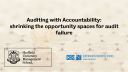 Auditing with Accountability: shrinking the opportunity spaces for audit failure