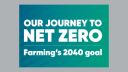 Our journey to net zero. Farming's 2040 goal.