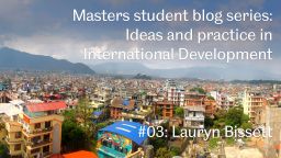 Masters student blog series: Ideas and practice in International Development 3: Lauryn Bissett