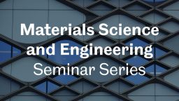 Text reads: Materials Science and Engineering Seminar Series 
