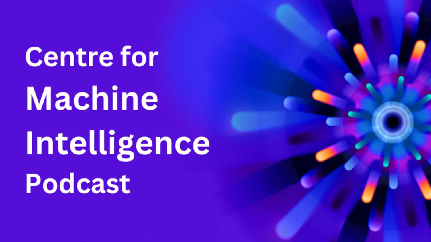Thumbnail for Introducing The Centre for Machine Intelligence Podcast! | Centre for Machine In…