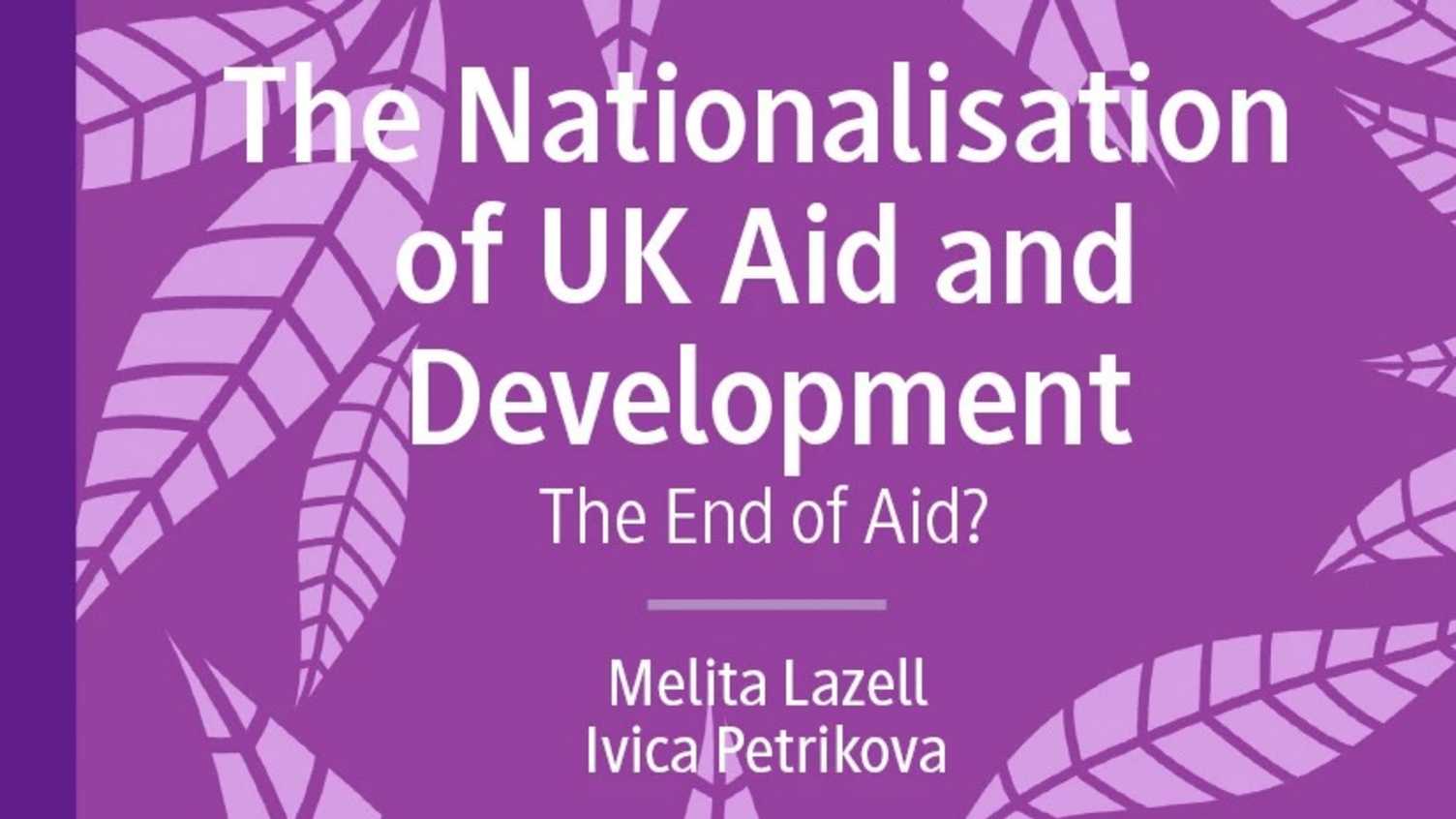 Thumbnail for The Nationalisation of UK Aid and Development by Melita Lazell & Ivica Petrikova…